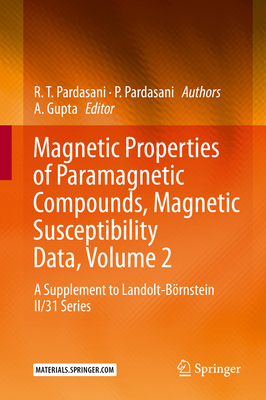 Magnetic Properties of Paramagnetic Compounds, Magnetic Susceptibility Data, Volume 2: A Supplement to Landolt-Börnstein II/31 Series By A. Gupta (Editor), R. T. Pardasani, P. Pardasani Cover Image