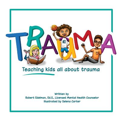 Trauma: Teaching kids all about trauma By Selena Carter (Illustrator), Robert D. Edelman Ed S. Cover Image