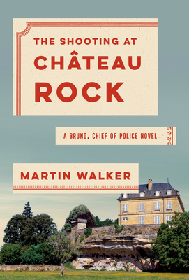 The Shooting at Chateau Rock: A Bruno, Chief of Police Novel (Bruno, Chief of Police Series #13) By Martin Walker Cover Image
