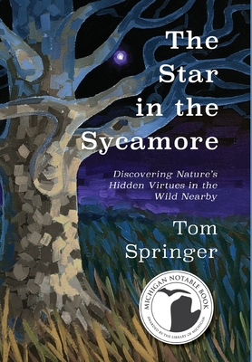 The Star in the Sycamore: Discovering Nature's Hidden Virtues in the Wild Nearby By Patrick Dengate (Illustrator), Tom Springer Cover Image