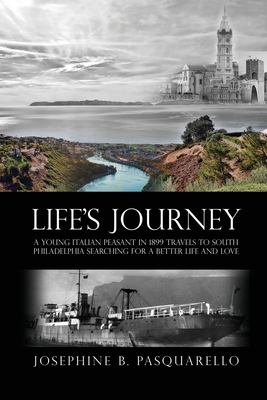 Life's Journey: A Young Italian Peasant in 1899 Travels to South Philadelphia Searching for a Better Life and Love By Josephine B. Pasquarello Cover Image