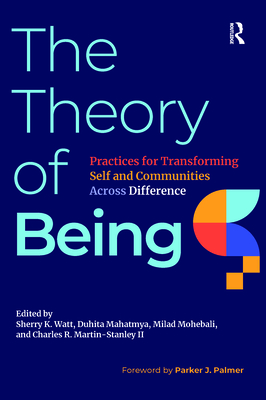 The Theory of Being: Practices for Transforming Self and Communities Across Difference By Sherry K. Watt (Editor), Duhita Mahatmya (Editor), Milad Mohebali (Editor) Cover Image
