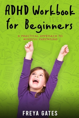 ADHD Workbook for Beginners: A Practical Approach to Mindful Parenting Cover Image