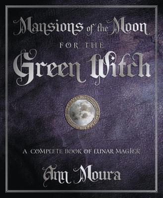 Mansions of the Moon for the Green Witch: A Complete Book of Lunar Magic (Green Witchcraft)