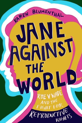 Jane Against the World: Roe v. Wade and the Fight for Reproductive Rights By Karen Blumenthal Cover Image