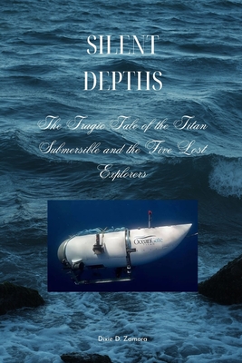Silent Depths: The Tragic Tale of the Titan Submersible and the Five Lost Explorers Cover Image