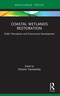 Coastal Wetlands Restoration: Public Perception and Community Development (Routledge Focus on Environment and Sustainability) Cover Image