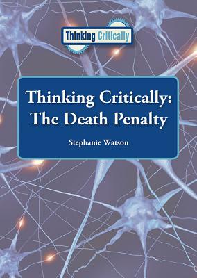 Thinking Critically: The Death Penalty By Stephanie Watson Cover Image