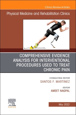 Comprehensive Evidence Analysis for Interventional Procedures Used to Treat Chronic Pain, an Issue of Physical Medicine and Rehabilitation Clinics of (Clinics: Internal Medicine #33) By Ameet Nagpal (Editor) Cover Image