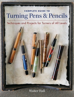 Complete Guide to Turning Pens & Pencils: Techniques and Projects for Turners of All Levels Cover Image