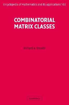Combinatorial Matrix Classes (Encyclopedia of Mathematics and Its Applications #108) By Richard A. Brualdi Cover Image