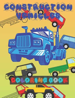 Construction Vehicles Coloring Book: Activity Fun For Kids Ages 2-4 Ages 2-8 Cover Image