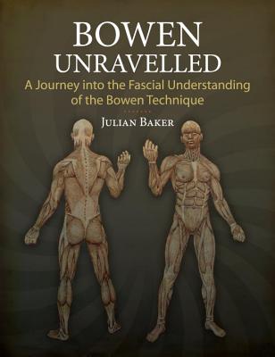 Bowen Unravelled: A Journey into the Fascial Understanding of the Bowen Technique Cover Image