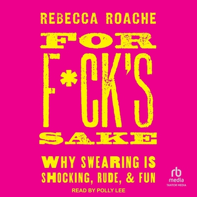 For F*ck's Sake: Why Swearing Is Shocking, Rude, and Fun Cover Image