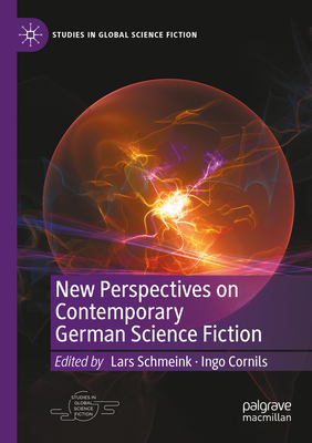New Perspectives on Contemporary German Science Fiction (Studies in Global Science Fiction)