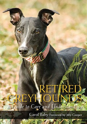 Retired Greyhounds: A Guide to Care and Understanding By Carol Baby, Jilly Cooper, OBE (Foreword by) Cover Image