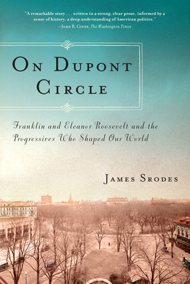 On Dupont Circle: Franklin and Eleanor Roosevelt and the Progressives Who Shaped Our World By James Srodes Cover Image