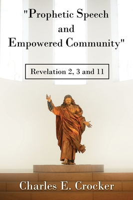 Prophetic Speech and Empowered Community: Revelation 2, 3 and 11 By Charles E. Crocker Cover Image
