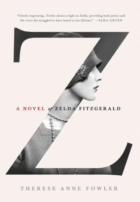 Z: A Novel of Zelda Fitzgerald By Therese Anne Fowler Cover Image
