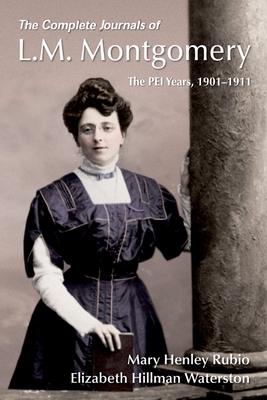 The Complete Journals of L.M. Montgomery: The Pei Years, 1900-1911 By Mary Henley Rubio, Elizabeth Hillman Waterston Cover Image