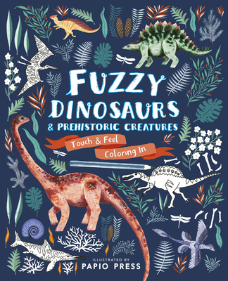 Fuzzy Dinosaurs and Prehistoric Creatures: Touch and Feel Coloring In