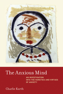 The Anxious Mind: An Investigation into the Varieties and Virtues of Anxiety