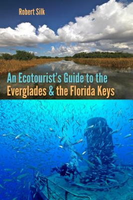 An Ecotourist's Guide to the Everglades and the Florida Keys By Robert Silk Cover Image