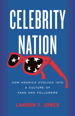 Celebrity Nation: How America Evolved into a Culture of Fans and Followers By Landon Y. Jones Cover Image