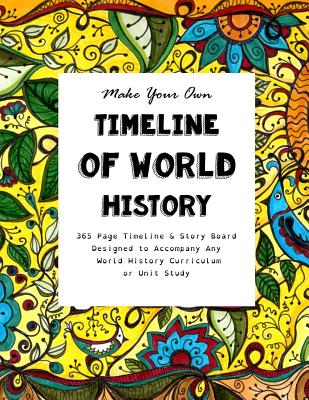 Make Your Own Timeline of World History: 365 Page Timeline & Story Board Designed to Accompany Any World History Curriculum or Unit Study By Sarah Janisse Brown Cover Image