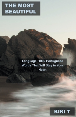 The Most Beautiful Language: 1092 Portuguese Words That Will Stay in Your Heart (Learn Portuguese #5)
