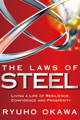 The Laws of Steel: Living a Life of Resilience, Confidence and Prosperity By Ryuho Okawa Cover Image