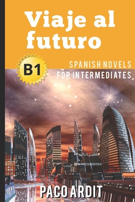 Spanish Novels: Viaje al futuro (Spanish Novels for Intermediates - B1) Cover Image