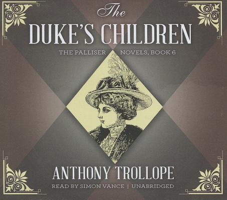 The Duke's Children (Palliser Novels (Audio) #6) By Anthony Trollope, Simon Vance (Read by) Cover Image