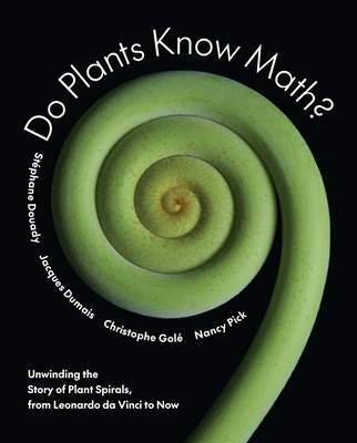 Do Plants Know Math?: Unwinding the Story of Plant Spirals, from Leonardo Da Vinci to Now Cover Image