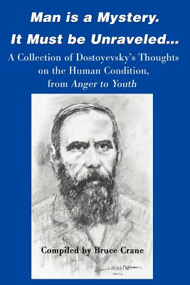 Man is a Mystery. It Must Be Unraveled...: A Collection of Dostoyevsky's Thoughts on the Human Condition, from Anger to Youth Cover Image