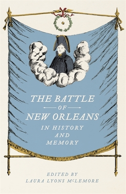 The Battle of New Orleans in History and Memory By Laura Lyons McLemore (Editor) Cover Image