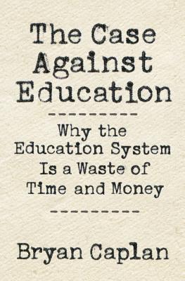The Case Against Education: Why the Education System Is a Waste of Time and Money By Bryan Caplan Cover Image