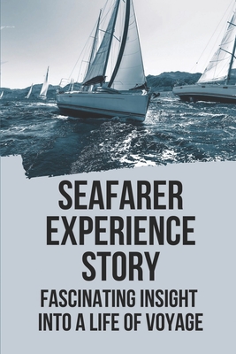 Seafarer Experience Story: Fascinating Insight Into A Life Of Voyage: True Stories Of The Sea By Terry Uldrich Cover Image