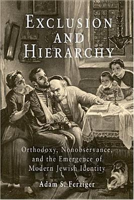 Exclusion and Hierarchy: Orthodoxy, Nonobservance, and the Emergence of Modern Jewish Identity (Jewish Culture and Contexts) Cover Image