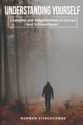 Understanding Yourself: Character and Enlightenment in Conrad and Schopenhauer By Norman Stinchcombe Cover Image