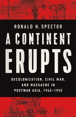 A Continent Erupts: Decolonization, Civil War, and Massacre in Postwar Asia, 1945-1955 Cover Image
