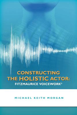 Constructing the Holistic Actor: Fitzmaurice Voicework Cover Image
