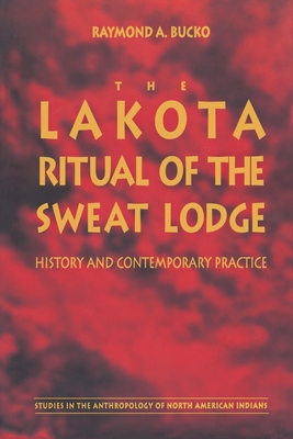 The Lakota Ritual of the Sweat Lodge: History and Contemporary Practice (Studies in the Anthropology of North American Indians) Cover Image