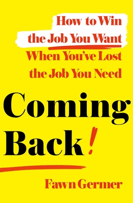 Coming Back: How to Win the Job You Want When You've Lost the Job You Need Cover Image