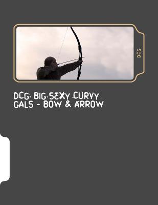 Dcg: Big Sexy Curvy Gals - Bow & Arrow (Paperback)