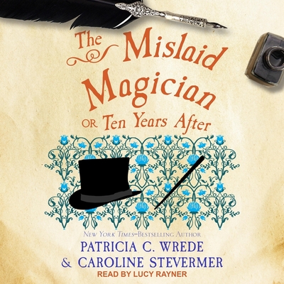 The Mislaid Magician Lib/E: Or, Ten Years After By Patricia C. Wrede, Caroline Stevermer, Lucy Rayner (Read by) Cover Image