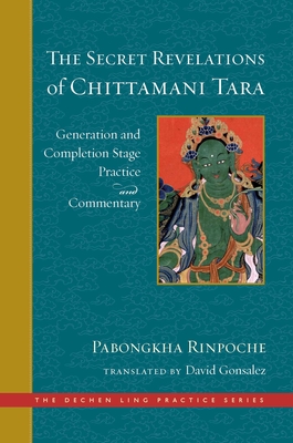 The Secret Revelations of Chittamani Tara: Generation and Completion Stage Practice and Commentary (The Dechen Ling Practice Series) By David Gonsalez (Translated by), Pabongkha Dechen Nyingpo  Cover Image