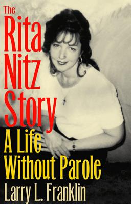 The Rita Nitz Story: A Life Without Parole (Elmer H Johnson & Carol Holmes Johnson Series in Criminology)