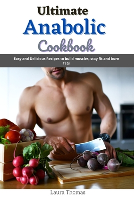 Ultimate Anabolic Cookbook: Easy And Delicious Recipes To Build Muscles ...