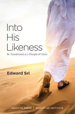 Into His Likeness: Be Transformed as a Disciple of Christ By Edward Sri, Ph.D. Cover Image